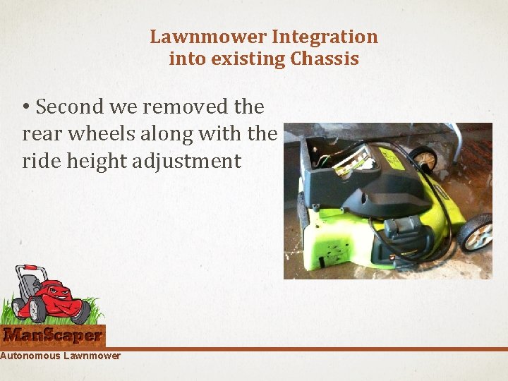 Lawnmower Integration into existing Chassis • Second we removed the rear wheels along with
