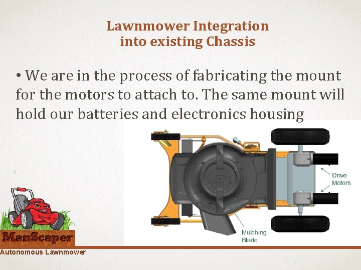 Lawnmower Integration into existing Chassis • We are in the process of fabricating the