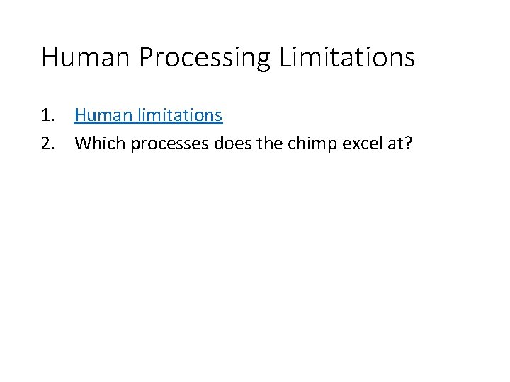 Human Processing Limitations 1. Human limitations 2. Which processes does the chimp excel at?