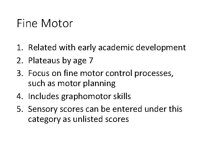 Fine Motor 1. Related with early academic development 2. Plateaus by age 7 3.