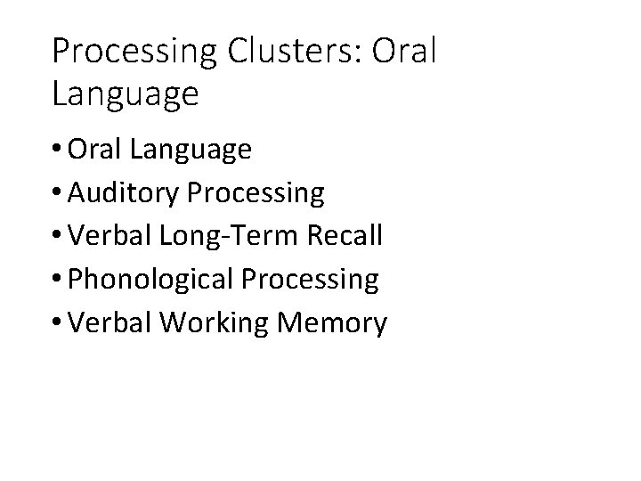 Processing Clusters: Oral Language • Auditory Processing • Verbal Long-Term Recall • Phonological Processing