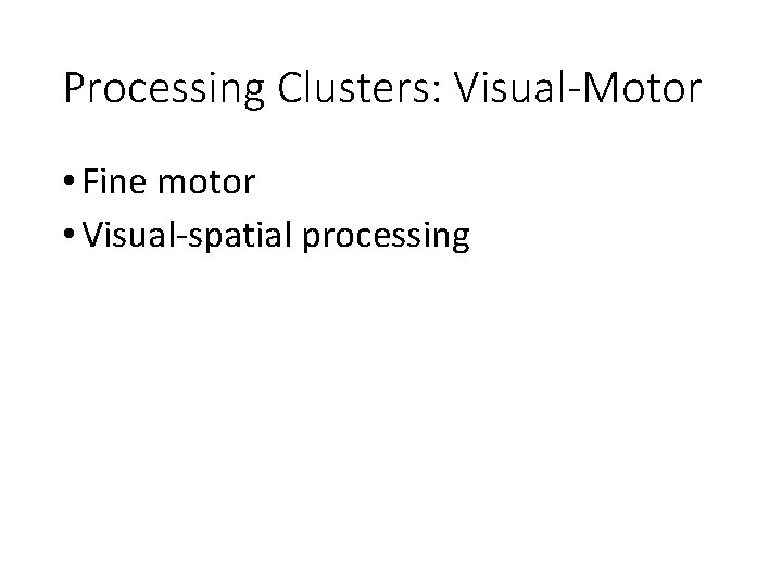 Processing Clusters: Visual-Motor • Fine motor • Visual-spatial processing 