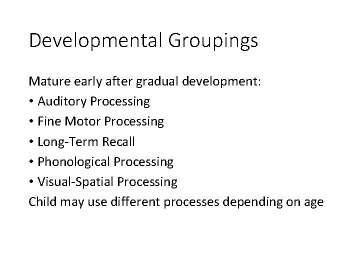 Developmental Groupings Mature early after gradual development: • Auditory Processing • Fine Motor Processing