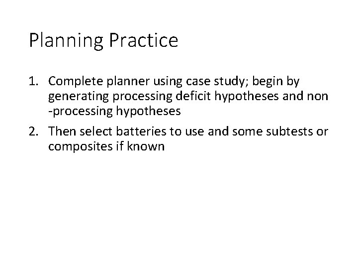 Planning Practice 1. Complete planner using case study; begin by generating processing deficit hypotheses