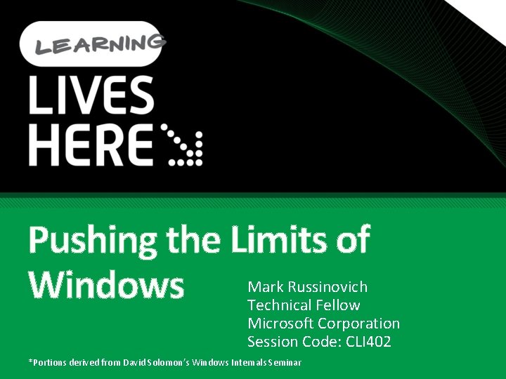 Pushing the Limits of Windows Mark Russinovich Technical Fellow Microsoft Corporation Session Code: CLI