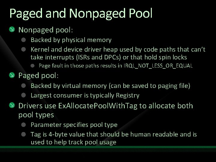 Paged and Nonpaged Pool Nonpaged pool: Backed by physical memory Kernel and device driver