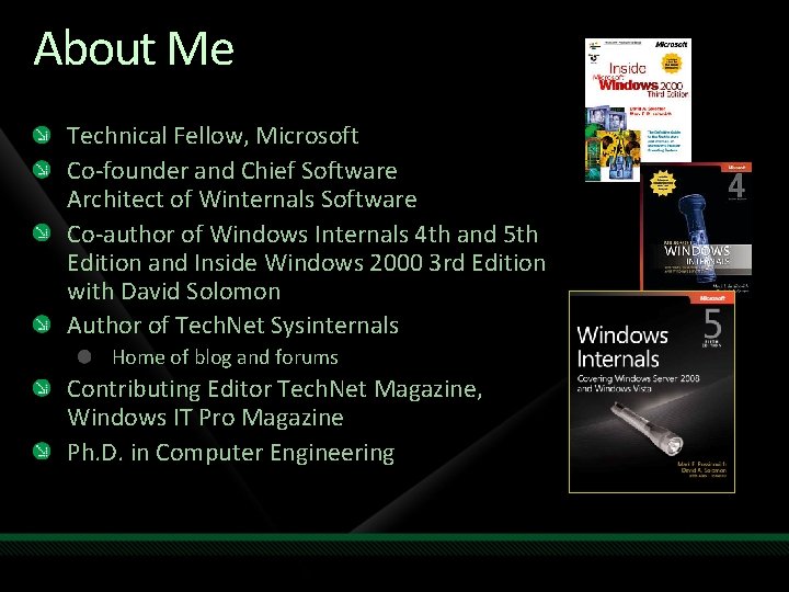 About Me Technical Fellow, Microsoft Co-founder and Chief Software Architect of Winternals Software Co-author