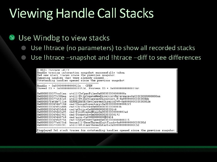Viewing Handle Call Stacks Use Windbg to view stacks Use !htrace (no parameters) to