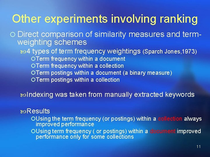 Other experiments involving ranking ¡ Direct comparison of similarity measures and term- weighting schemes