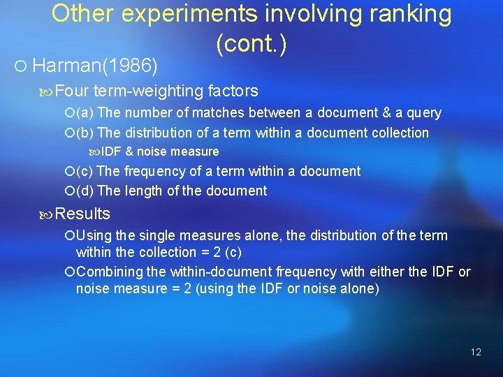 Other experiments involving ranking (cont. ) ¡ Harman(1986) Four term-weighting factors ¡(a) The number