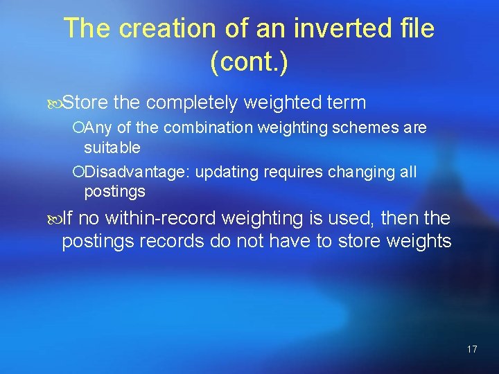 The creation of an inverted file (cont. ) Store the completely weighted term ¡Any