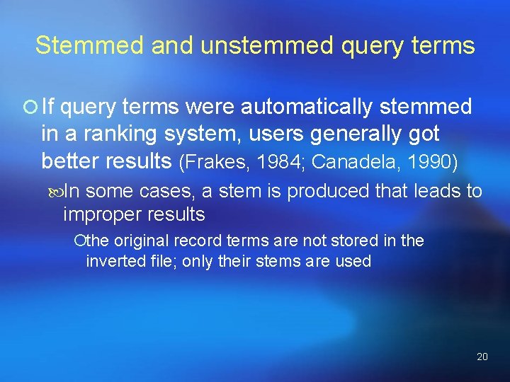 Stemmed and unstemmed query terms ¡ If query terms were automatically stemmed in a