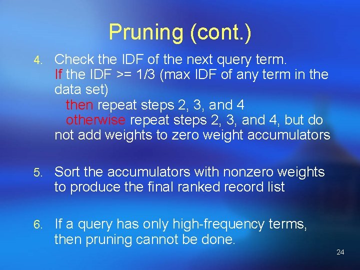 Pruning (cont. ) 4. Check the IDF of the next query term. If the