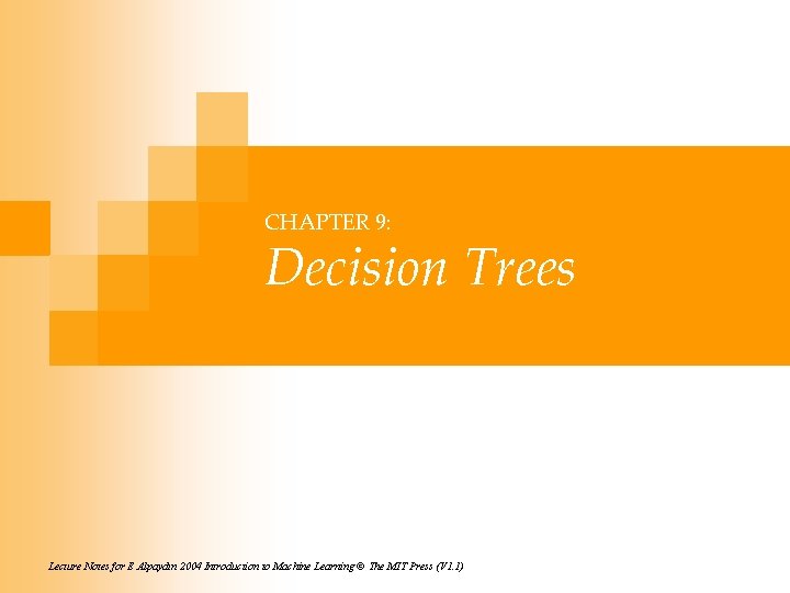 CHAPTER 9: Decision Trees Lecture Notes for E Alpaydın 2004 Introduction to Machine Learning