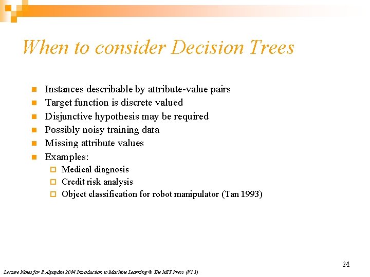 When to consider Decision Trees n n n Instances describable by attribute-value pairs Target
