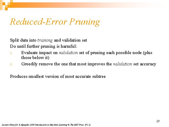 Reduced-Error Pruning Split data into training and validation set Do until further pruning is