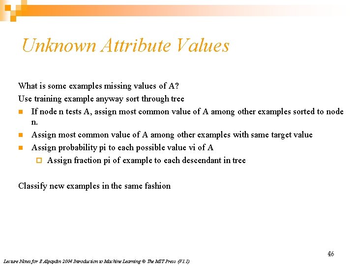 Unknown Attribute Values What is some examples missing values of A? Use training example