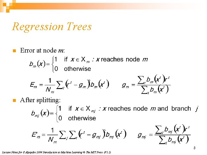Regression Trees n Error at node m: n After splitting: 8 Lecture Notes for