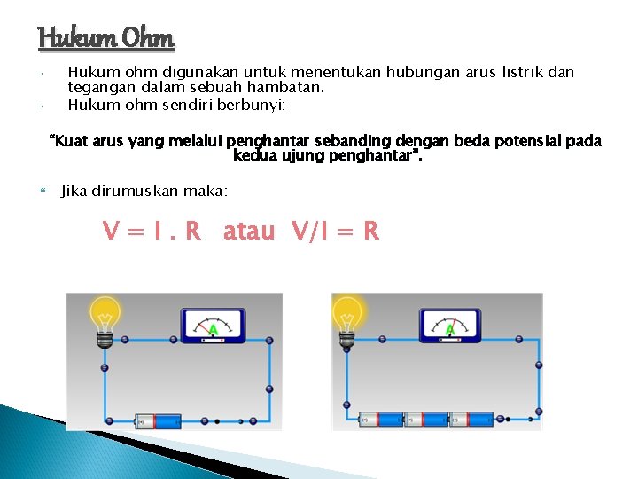 Hukum Ohm Hukum ohm digunakan untuk menentukan hubungan arus listrik dan tegangan dalam sebuah