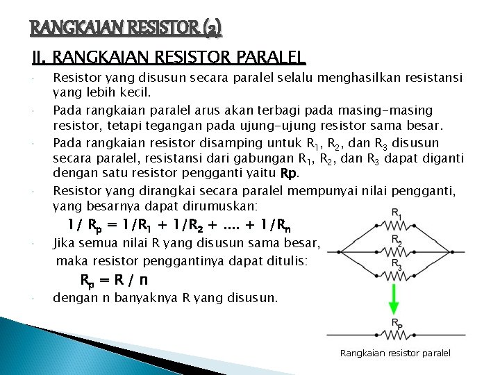 RANGKAIAN RESISTOR (2) II. RANGKAIAN RESISTOR PARALEL Resistor yang disusun secara paralel selalu menghasilkan