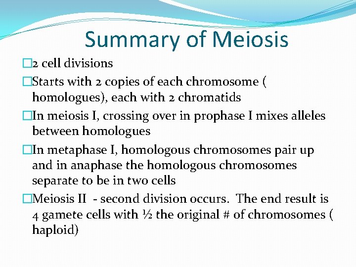 Summary of Meiosis � 2 cell divisions �Starts with 2 copies of each chromosome