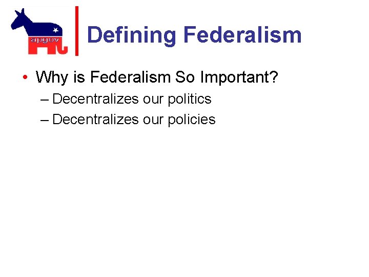 Defining Federalism • Why is Federalism So Important? – Decentralizes our politics – Decentralizes
