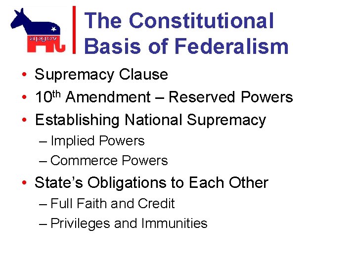 The Constitutional Basis of Federalism • Supremacy Clause • 10 th Amendment – Reserved