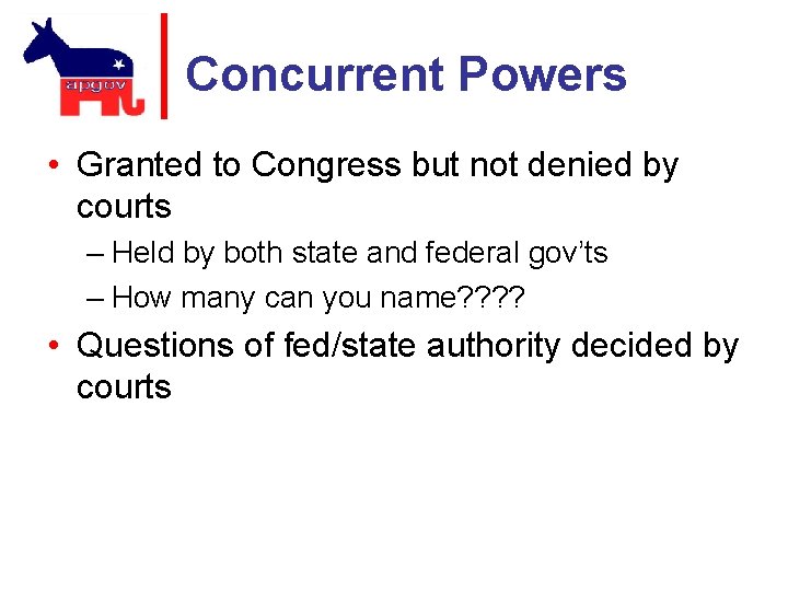 Concurrent Powers • Granted to Congress but not denied by courts – Held by