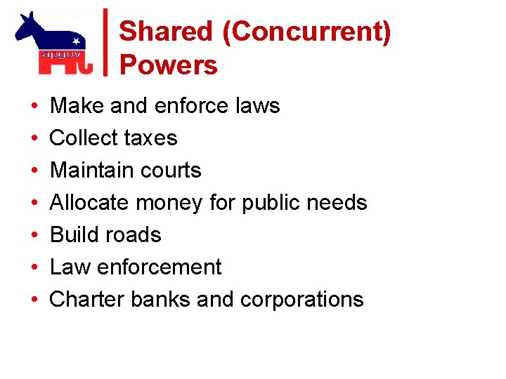 Shared (Concurrent) Powers • • Make and enforce laws Collect taxes Maintain courts Allocate