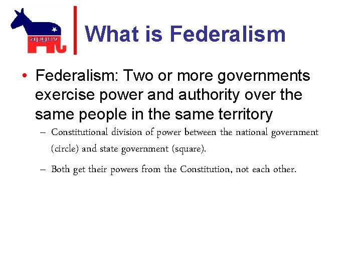 What is Federalism • Federalism: Two or more governments exercise power and authority over