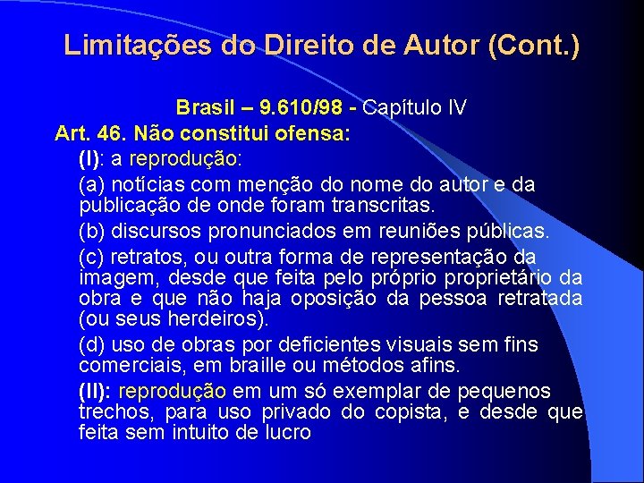 Limitações do Direito de Autor (Cont. ) Brasil – 9. 610/98 - Capítulo IV