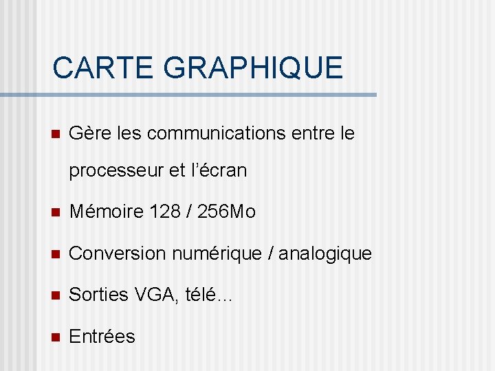 CARTE GRAPHIQUE n Gère les communications entre le processeur et l’écran n Mémoire 128