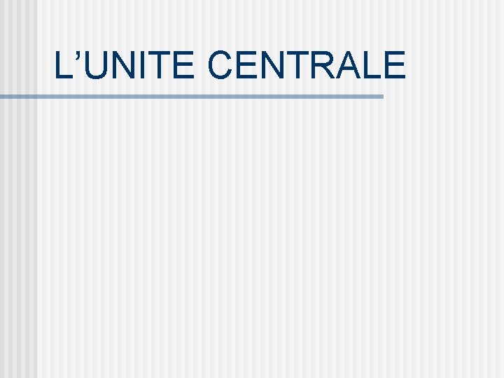 L’UNITE CENTRALE 