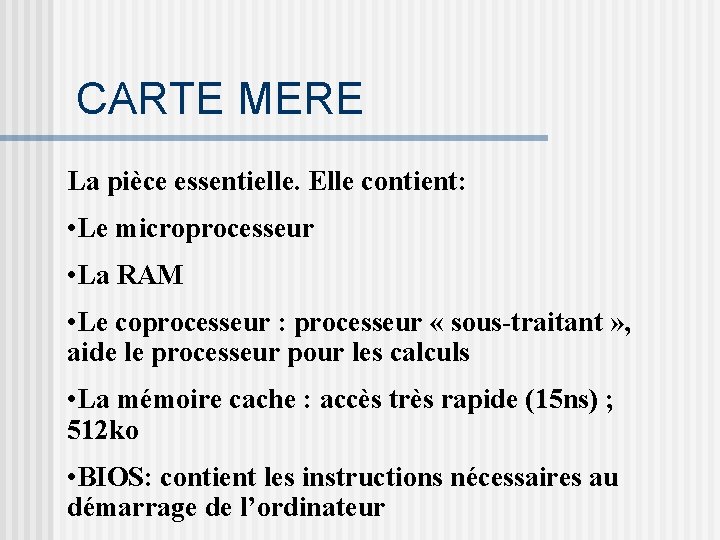 CARTE MERE La pièce essentielle. Elle contient: • Le microprocesseur • La RAM •