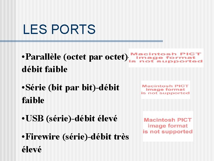 LES PORTS • Parallèle (octet par octet)- débit faible • Série (bit par bit)-débit