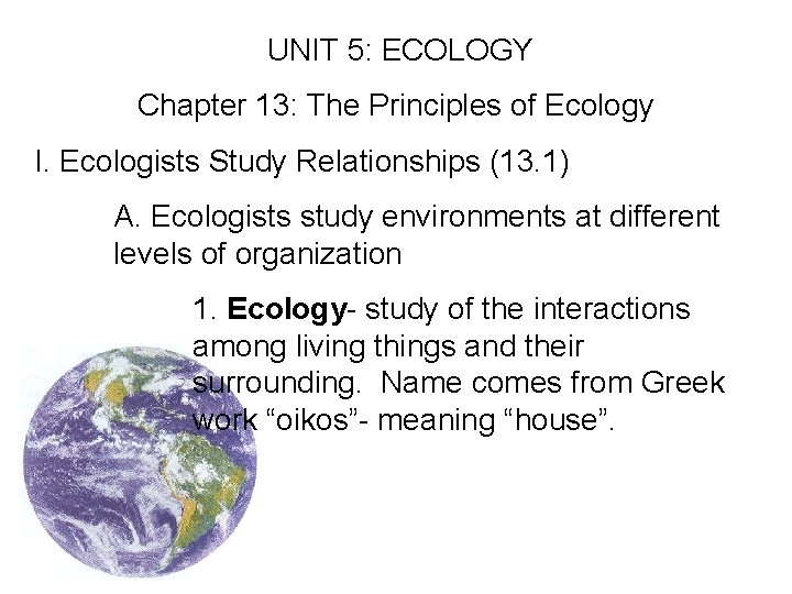  UNIT 5: ECOLOGY Chapter 13: The Principles of Ecology I. Ecologists Study Relationships