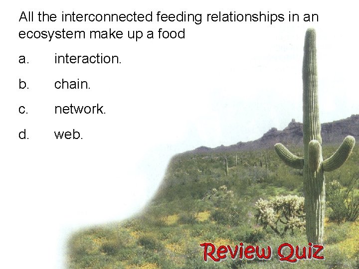 All the interconnected feeding relationships in an ecosystem make up a food a. interaction.