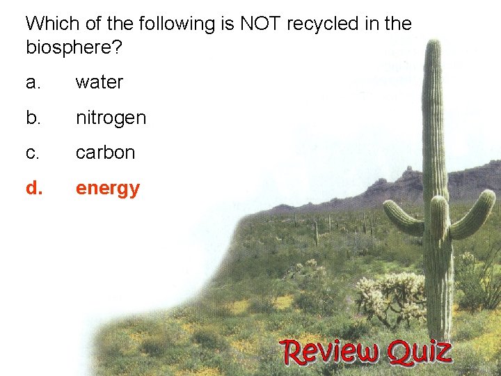 Which of the following is NOT recycled in the biosphere? a. water b. nitrogen