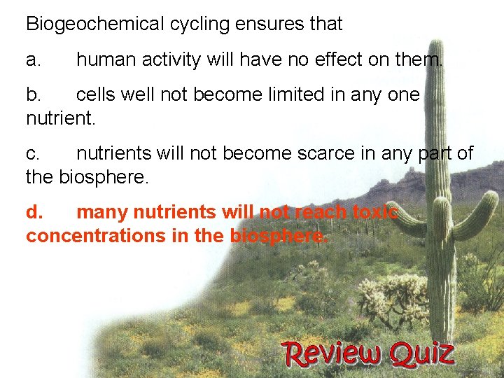 Biogeochemical cycling ensures that a. human activity will have no effect on them. b.