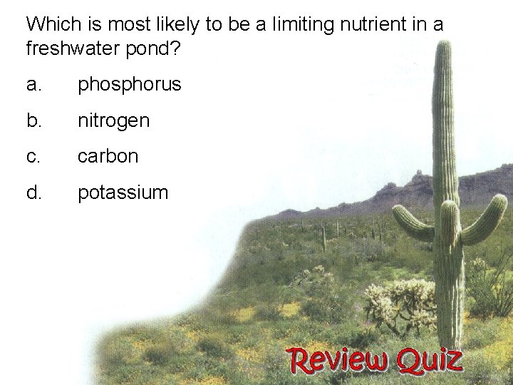 Which is most likely to be a limiting nutrient in a freshwater pond? a.