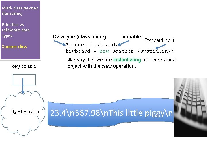 Math class services (functions) Primitive vs reference data types Scanner class keyboard System. in