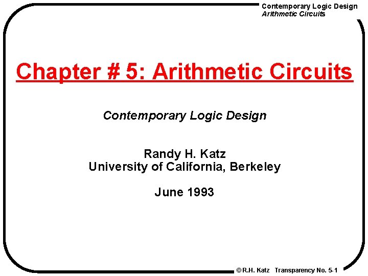 Contemporary Logic Design Arithmetic Circuits Chapter # 5: Arithmetic Circuits Contemporary Logic Design Randy