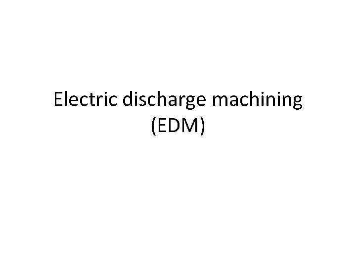Electric discharge machining (EDM) 