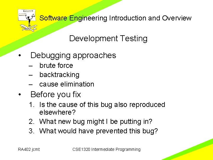 Software Engineering Introduction and Overview Development Testing • Debugging approaches – brute force –