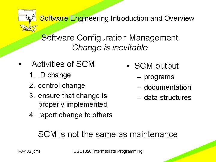 Software Engineering Introduction and Overview Software Configuration Management Change is inevitable • Activities of