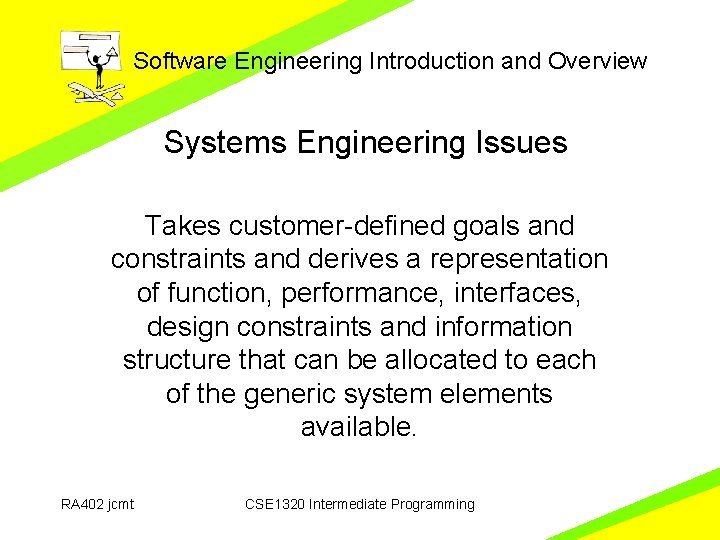 Software Engineering Introduction and Overview Systems Engineering Issues Takes customer-defined goals and constraints and
