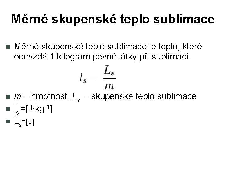 Měrné skupenské teplo sublimace je teplo, které odevzdá 1 kilogram pevné látky při sublimaci.