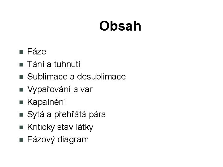 Obsah Fáze Tání a tuhnutí Sublimace a desublimace Vypařování a var Kapalnění Sytá a