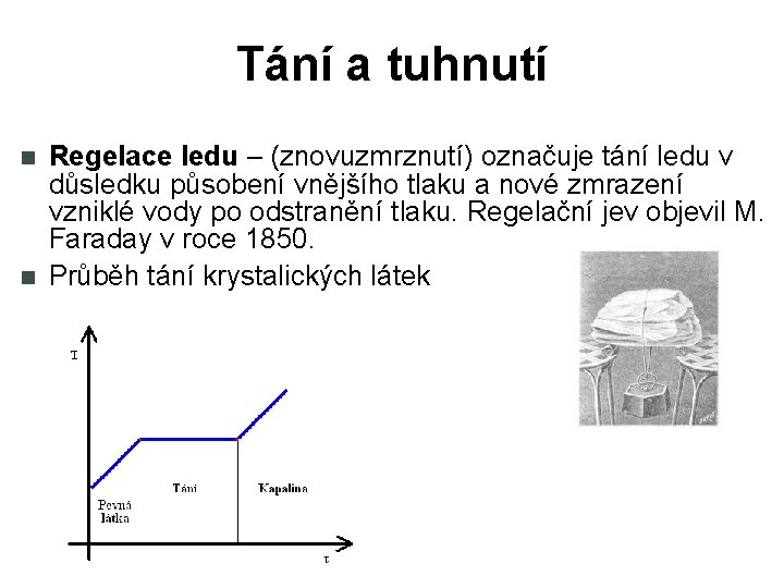 Tání a tuhnutí Regelace ledu – (znovuzmrznutí) označuje tání ledu v důsledku působení vnějšího