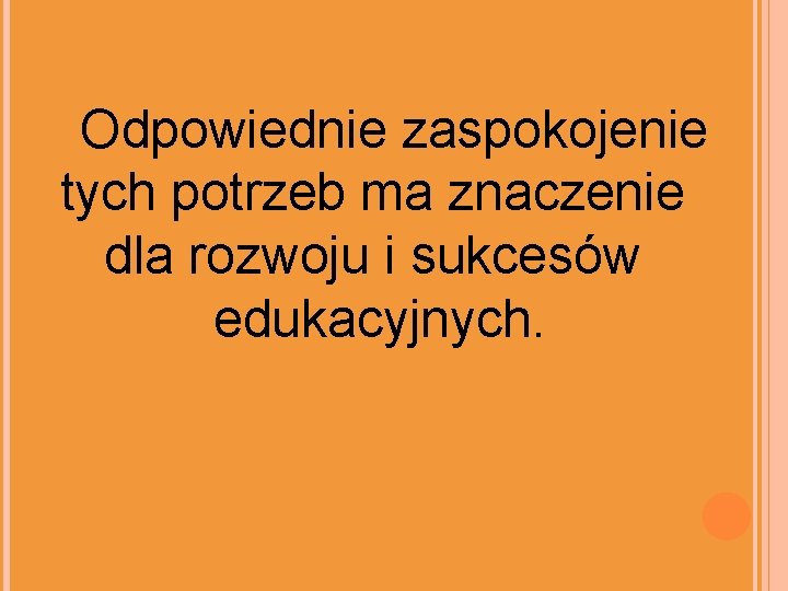 Odpowiednie zaspokojenie tych potrzeb ma znaczenie dla rozwoju i sukcesów edukacyjnych. 